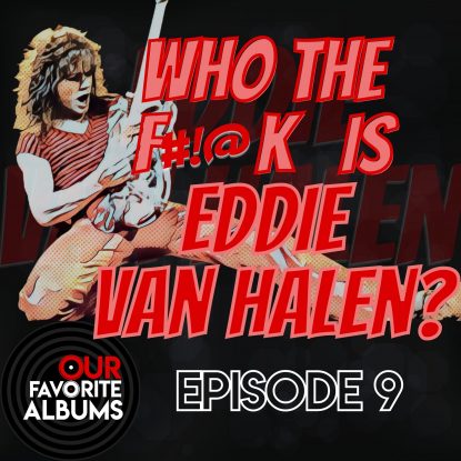 EP9_ Who the Fuck is Eddie Van Halen_